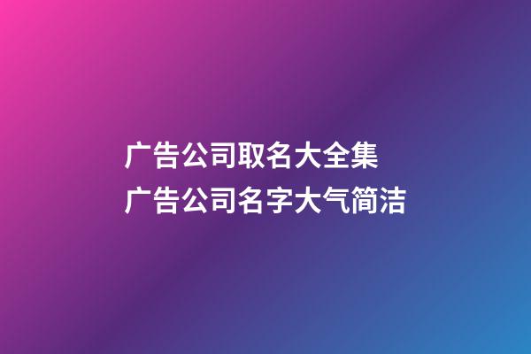 广告公司取名大全集 广告公司名字大气简洁-第1张-公司起名-玄机派